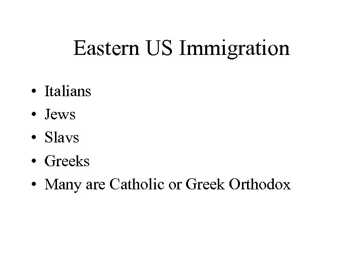 Eastern US Immigration • • • Italians Jews Slavs Greeks Many are Catholic or