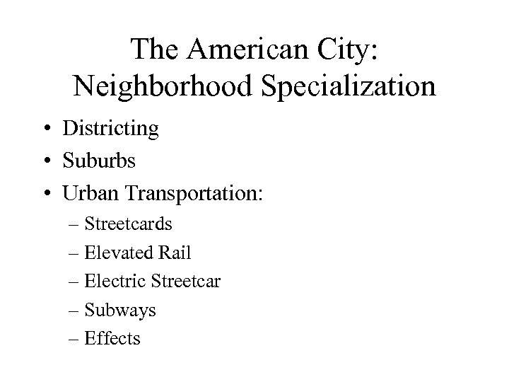 The American City: Neighborhood Specialization • Districting • Suburbs • Urban Transportation: – Streetcards