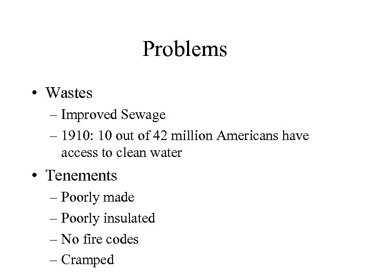 Problems • Wastes – Improved Sewage – 1910: 10 out of 42 million Americans