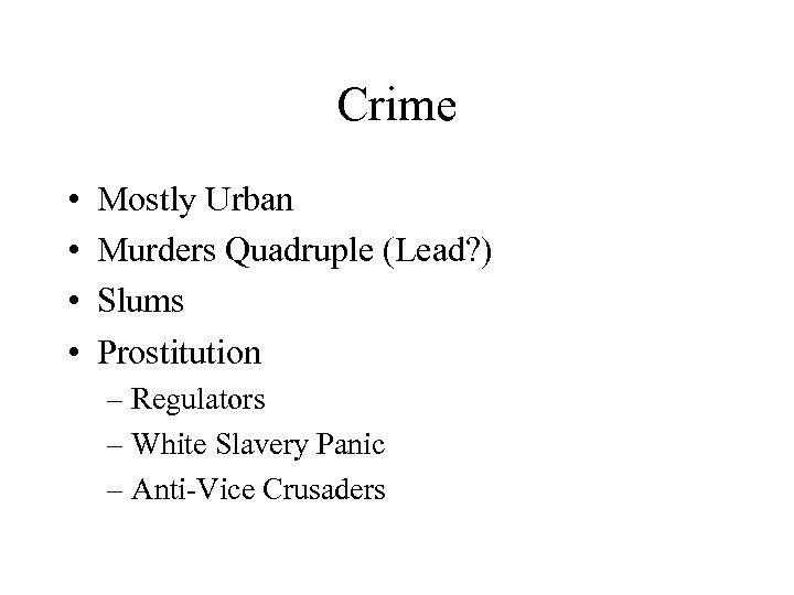 Crime • • Mostly Urban Murders Quadruple (Lead? ) Slums Prostitution – Regulators –