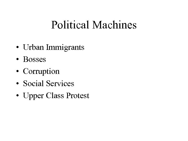 Political Machines • • • Urban Immigrants Bosses Corruption Social Services Upper Class Protest