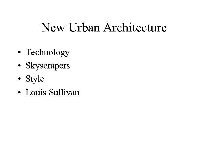 New Urban Architecture • • Technology Skyscrapers Style Louis Sullivan 