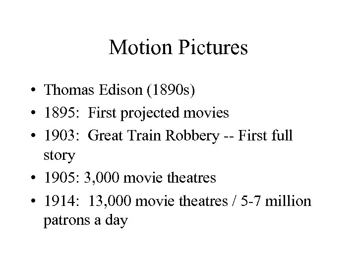 Motion Pictures • Thomas Edison (1890 s) • 1895: First projected movies • 1903: