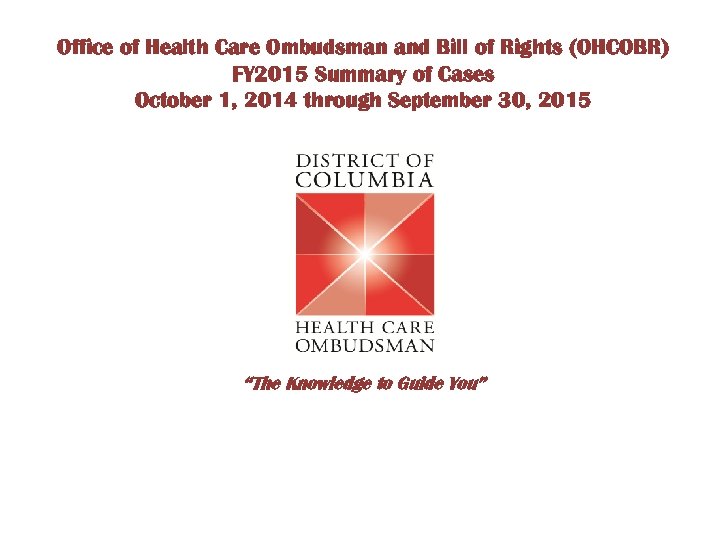 Office of Health Care Ombudsman and Bill of Rights (OHCOBR) FY 2015 Summary of