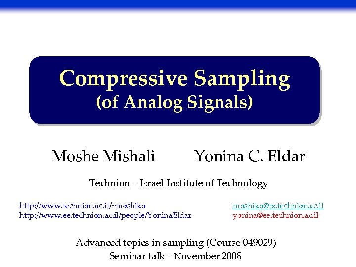 Compressive Sampling (of Analog Signals) Moshe Mishali Yonina C. Eldar Technion – Israel Institute