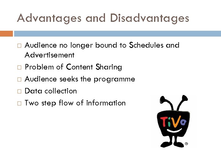 Advantages and Disadvantages Audience no longer bound to Schedules and Advertisement Problem of Content