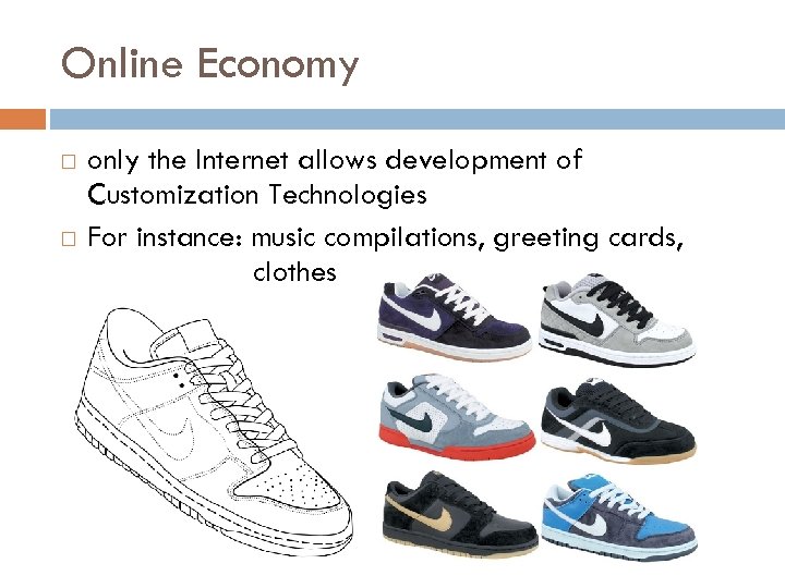 Online Economy only the Internet allows development of Customization Technologies For instance: music compilations,
