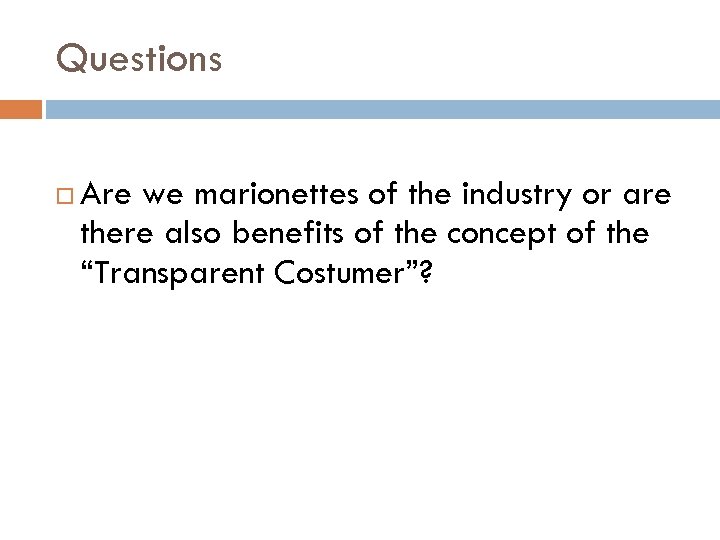 Questions Are we marionettes of the industry or are there also benefits of the