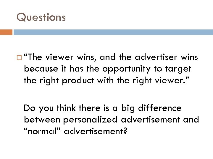 Questions “The viewer wins, and the advertiser wins because it has the opportunity to