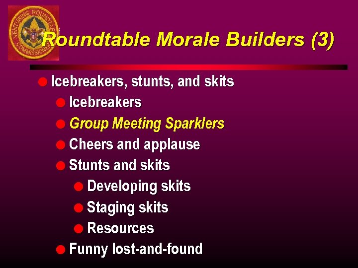 Roundtable Morale Builders (3) l Icebreakers, stunts, and skits l Icebreakers l Group Meeting
