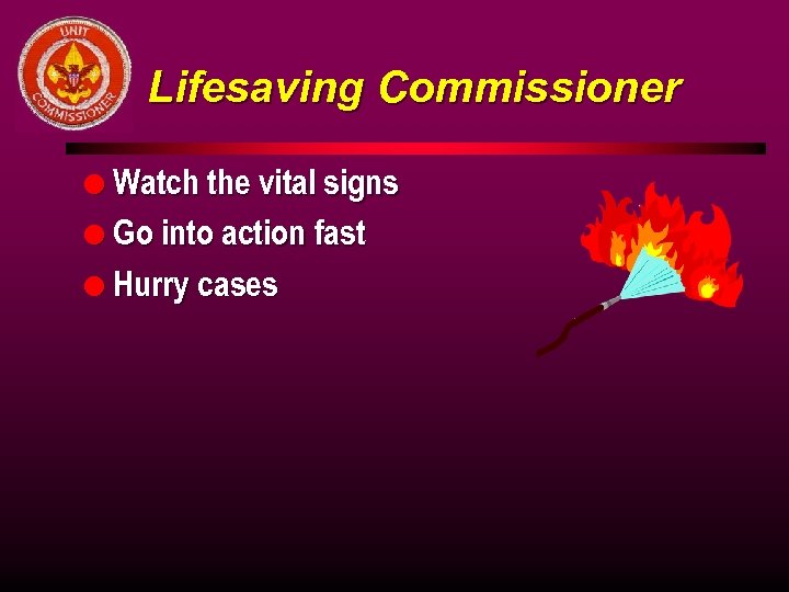 Lifesaving Commissioner l Watch the vital signs l Go into action fast l Hurry