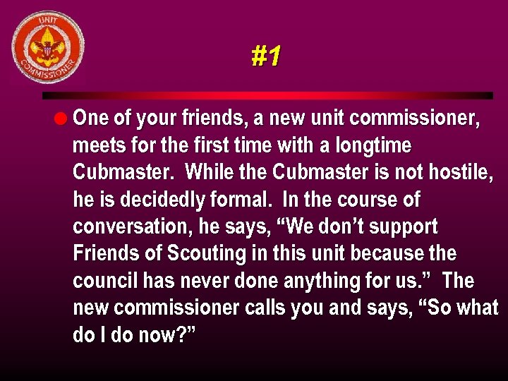 #1 l One of your friends, a new unit commissioner, meets for the first