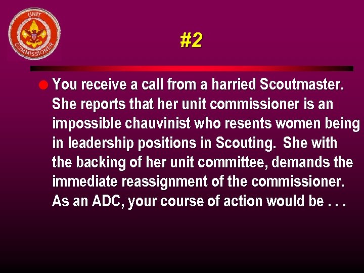 #2 l You receive a call from a harried Scoutmaster. She reports that her