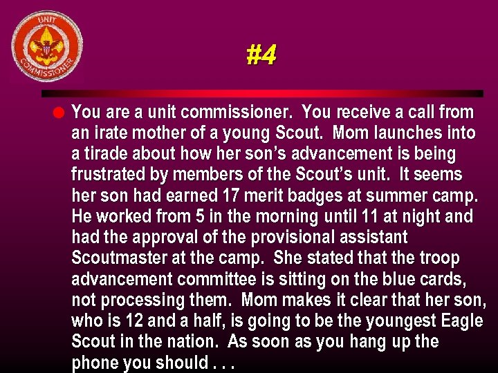 #4 l You are a unit commissioner. You receive a call from an irate