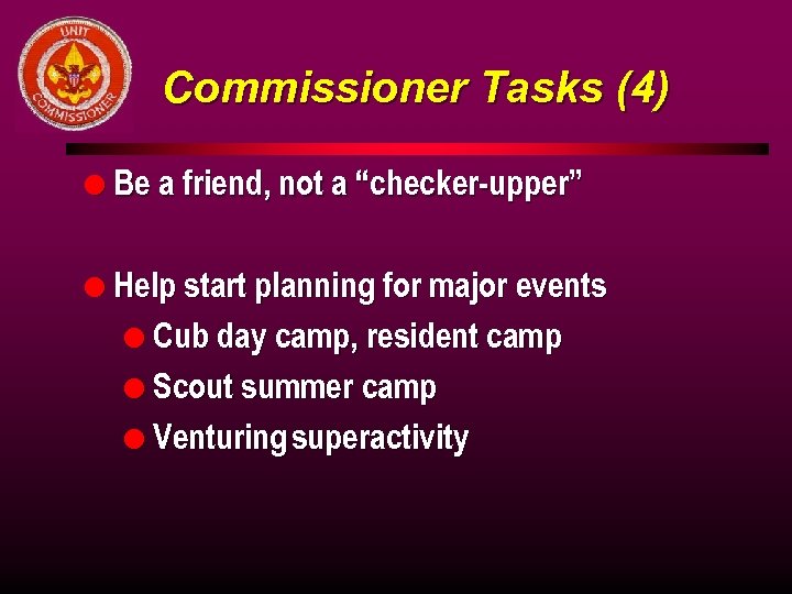 Commissioner Tasks (4) l Be a friend, not a “checker-upper” l Help start planning