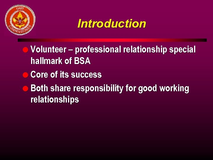 Introduction l Volunteer – professional relationship special hallmark of BSA l Core of its