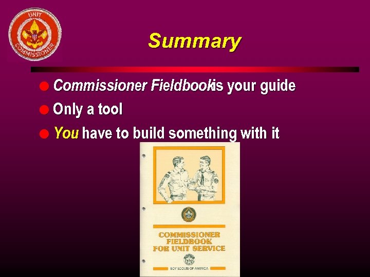 Summary l Commissioner Fieldbookis your guide l Only a tool l You have to