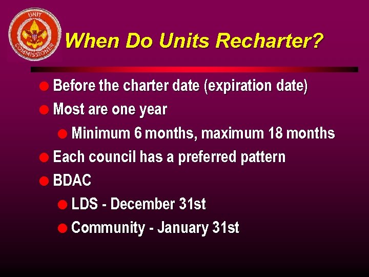 When Do Units Recharter? l Before the charter date (expiration date) l Most are