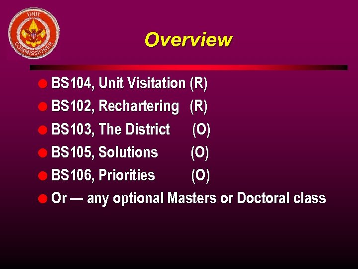 Overview l BS 104, Unit Visitation (R) l BS 102, Rechartering (R) l BS