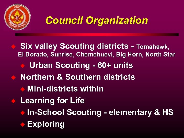 Council Organization u Six valley Scouting districts - Tomahawk, El Dorado, Sunrise, Chemehuevi, Big