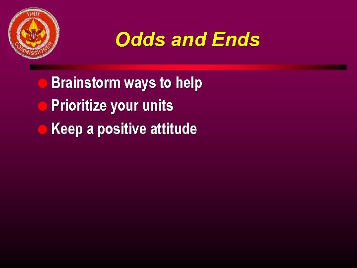 Odds and Ends l Brainstorm ways to help l Prioritize your units l Keep