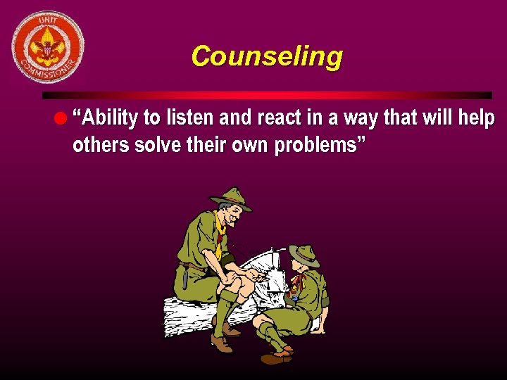 Counseling l “Ability to listen and react in a way that will help others