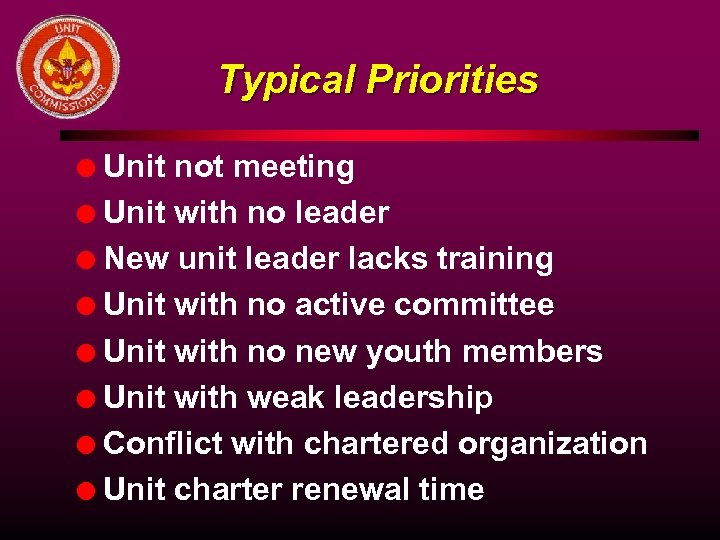 Typical Priorities Unit not meeting l Unit with no leader l New unit leader