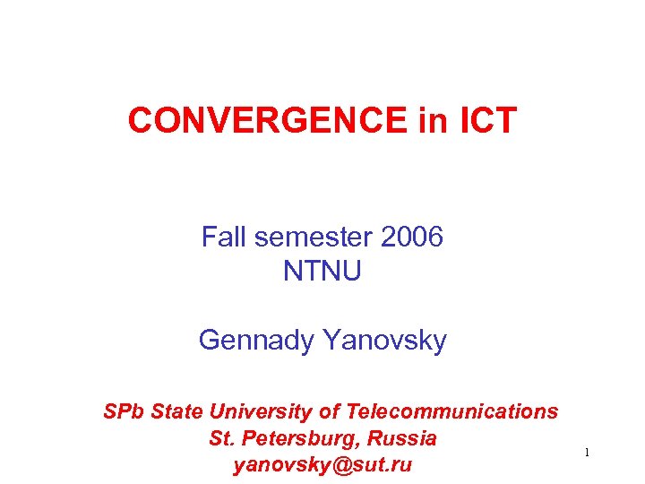 CONVERGENCE in ICT Fall semester 2006 NTNU Gennady Yanovsky SPb State University of Telecommunications