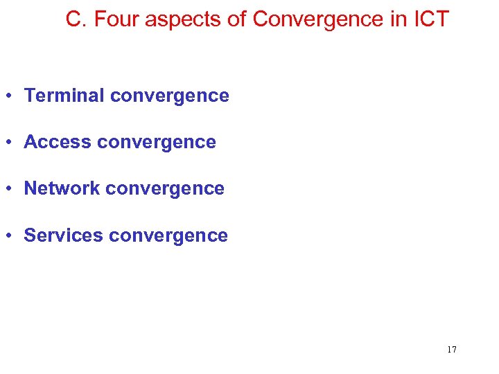 C. Four aspects of Convergence in ICT • Terminal convergence • Access convergence •