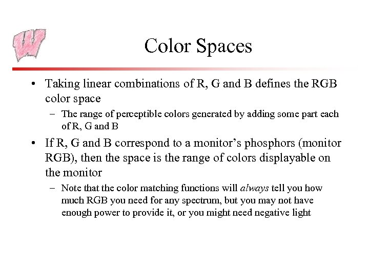 Color Spaces • Taking linear combinations of R, G and B defines the RGB