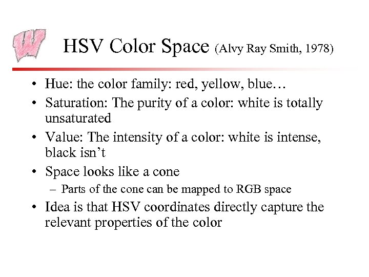 HSV Color Space (Alvy Ray Smith, 1978) • Hue: the color family: red, yellow,