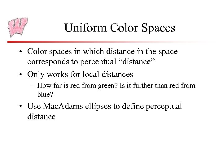 Uniform Color Spaces • Color spaces in which distance in the space corresponds to