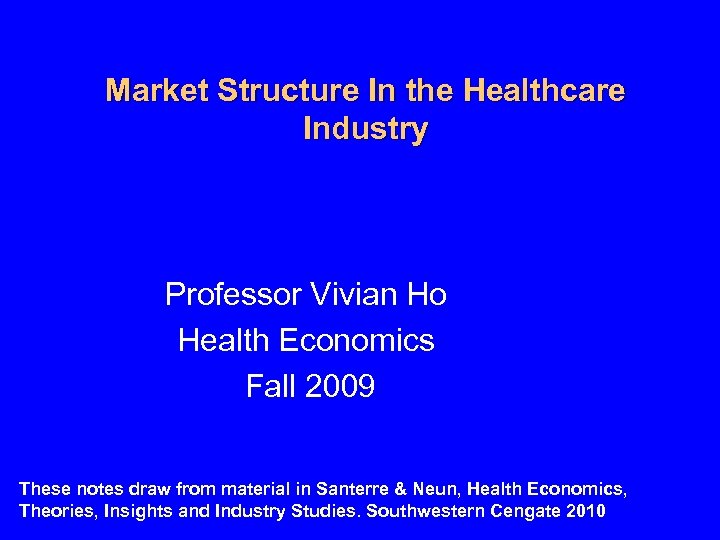 Market Structure In the Healthcare Industry Professor Vivian Ho Health Economics Fall 2009 These