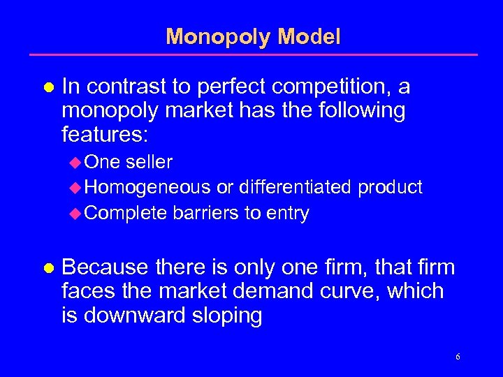 Monopoly Model l In contrast to perfect competition, a monopoly market has the following
