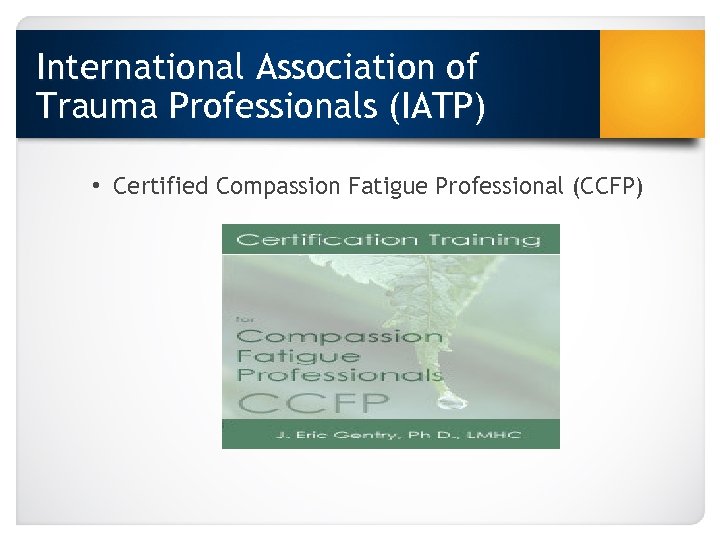 International Association of Trauma Professionals (IATP) • Certified Compassion Fatigue Professional (CCFP) 