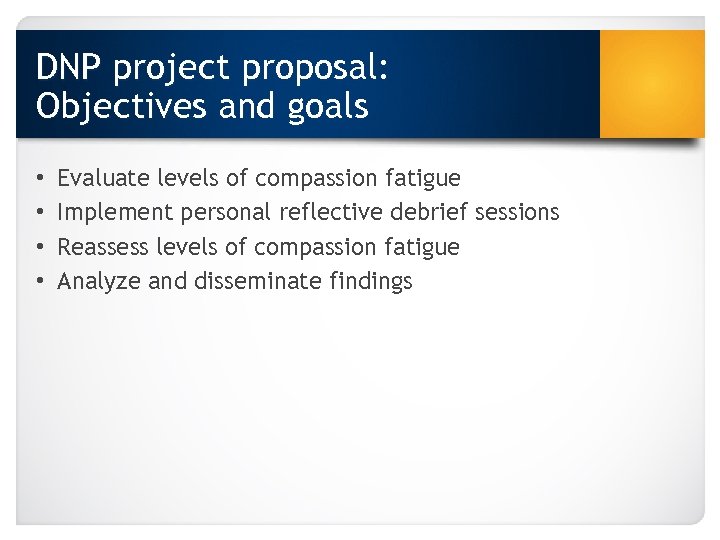 DNP project proposal: Objectives and goals • • Evaluate levels of compassion fatigue Implement