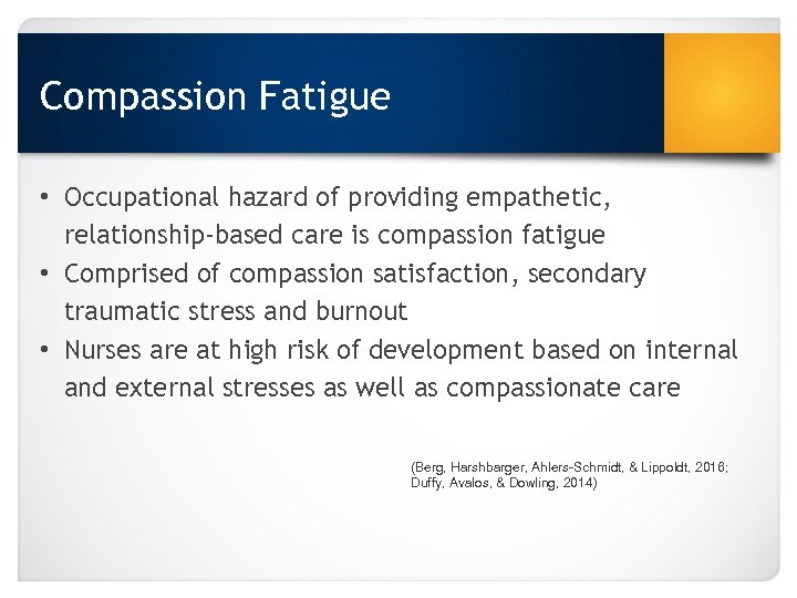 Compassion Fatigue • Occupational hazard of providing empathetic, relationship-based care is compassion fatigue •