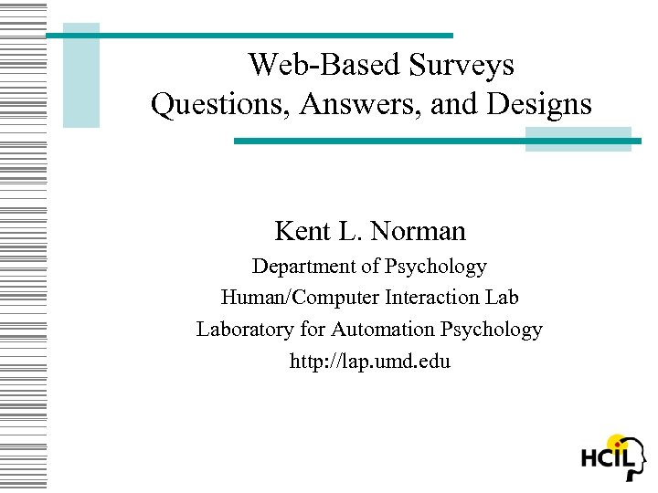 Web-Based Surveys Questions, Answers, and Designs Kent L. Norman Department of Psychology Human/Computer Interaction