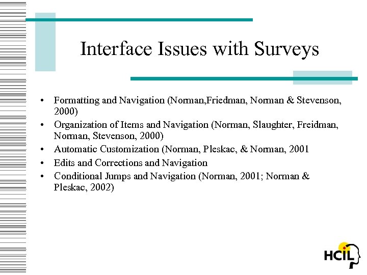 Interface Issues with Surveys • Formatting and Navigation (Norman, Friedman, Norman & Stevenson, 2000)