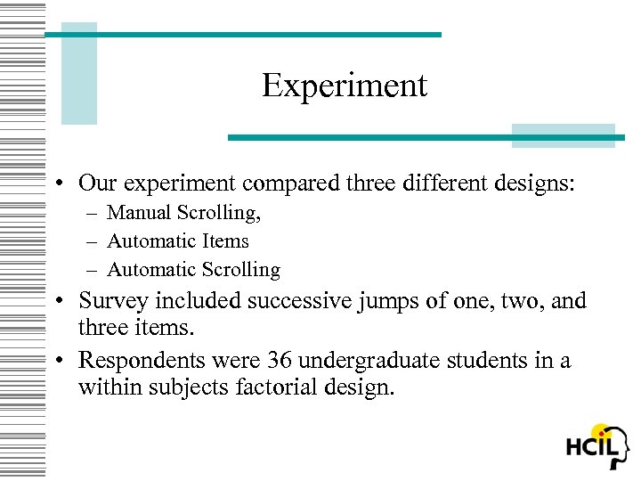 Experiment • Our experiment compared three different designs: – Manual Scrolling, – Automatic Items