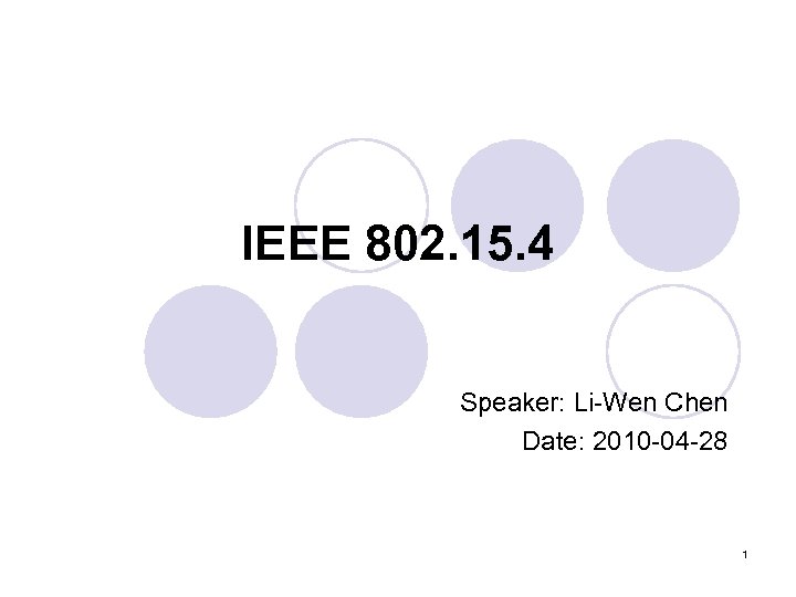 IEEE 802. 15. 4 Speaker: Li-Wen Chen Date: 2010 -04 -28 1 