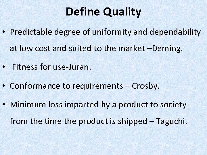 Define Quality • Predictable degree of uniformity and dependability at low cost and suited