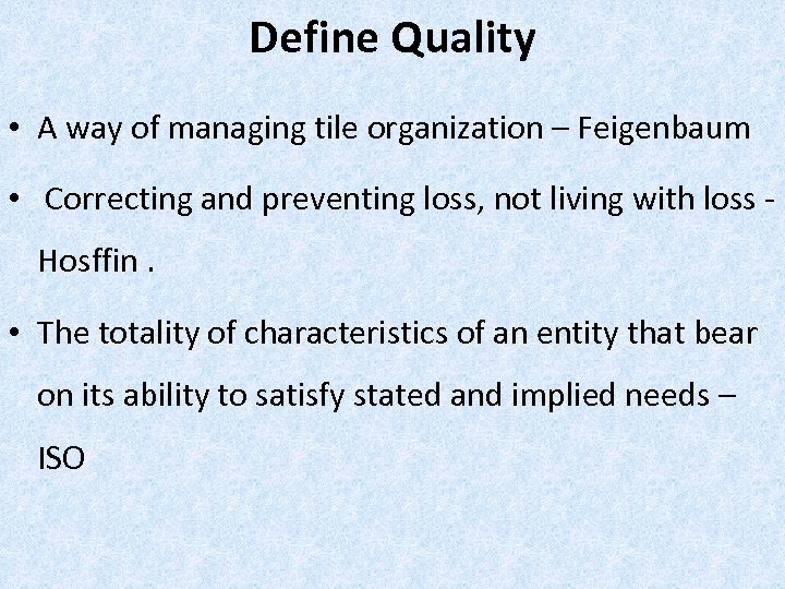 Define Quality • A way of managing tile organization – Feigenbaum • Correcting and