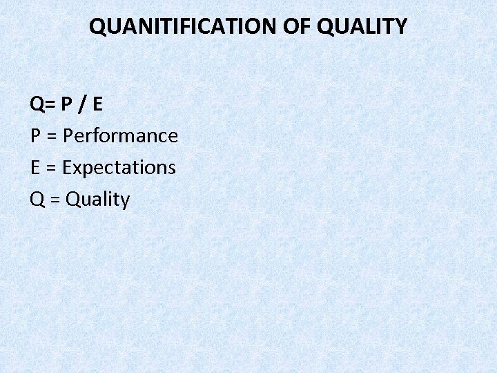 QUANITIFICATION OF QUALITY Q= P / E P = Performance E = Expectations Q