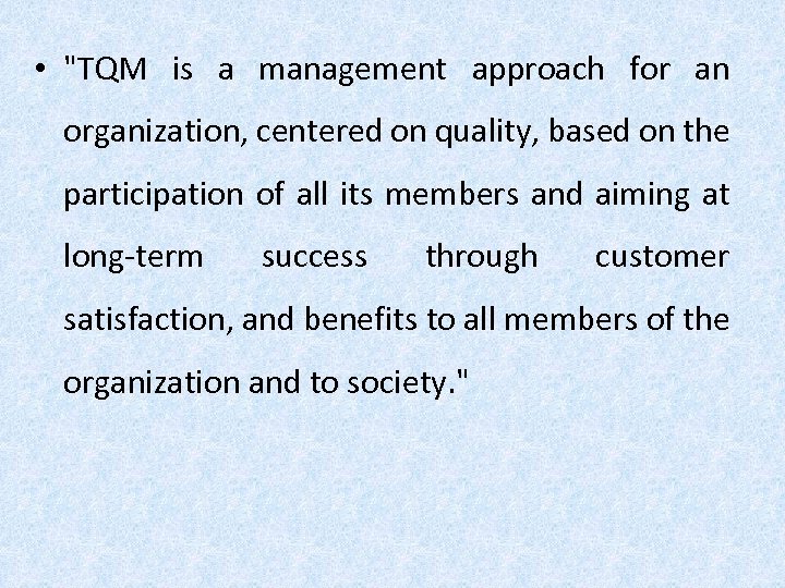  • "TQM is a management approach for an organization, centered on quality, based