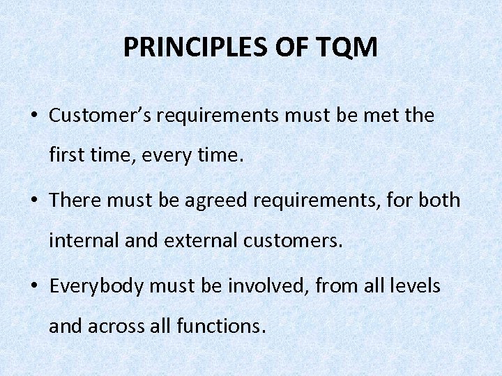 PRINCIPLES OF TQM • Customer’s requirements must be met the first time, every time.