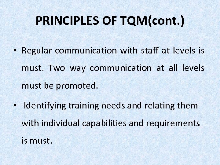 PRINCIPLES OF TQM(cont. ) • Regular communication with staff at levels is must. Two