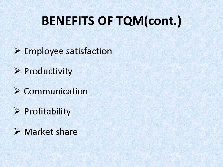 BENEFITS OF TQM(cont. ) Ø Employee satisfaction Ø Productivity Ø Communication Ø Profitability Ø