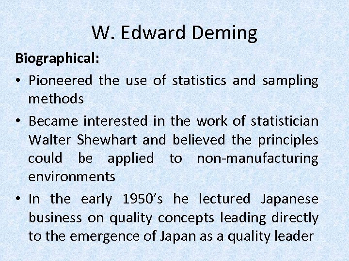 W. Edward Deming Biographical: • Pioneered the use of statistics and sampling methods •
