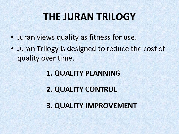THE JURAN TRILOGY • Juran views quality as fitness for use. • Juran Trilogy